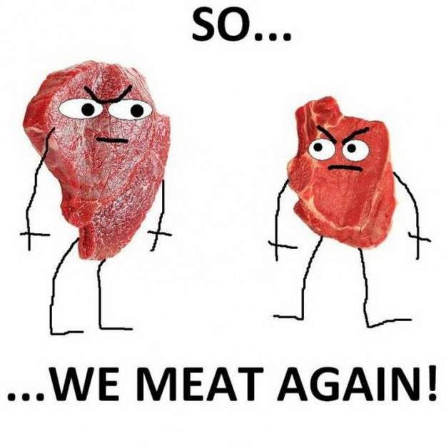 So we meat again